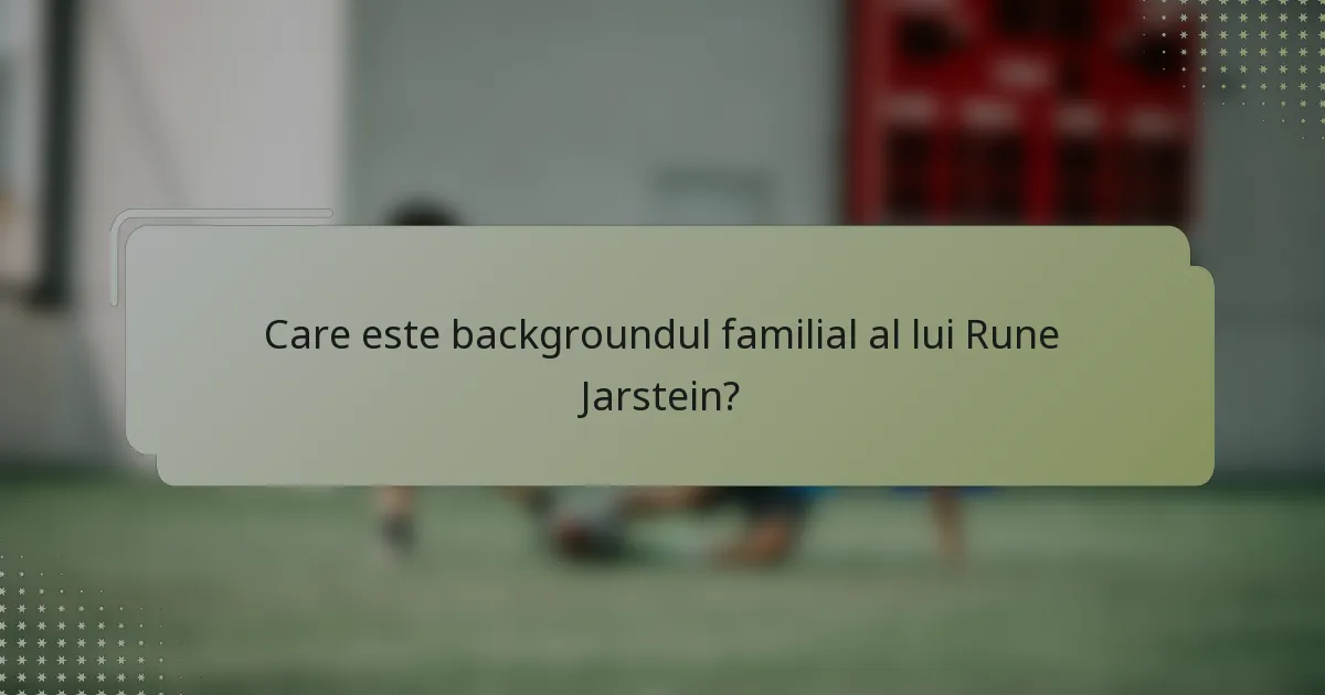 Care este backgroundul familial al lui Rune Jarstein?