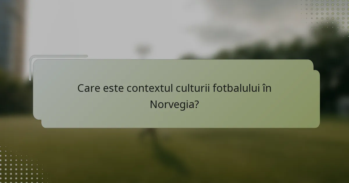 Care este contextul culturii fotbalului în Norvegia?