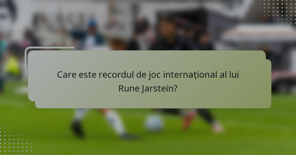 Care este recordul de joc internațional al lui Rune Jarstein?