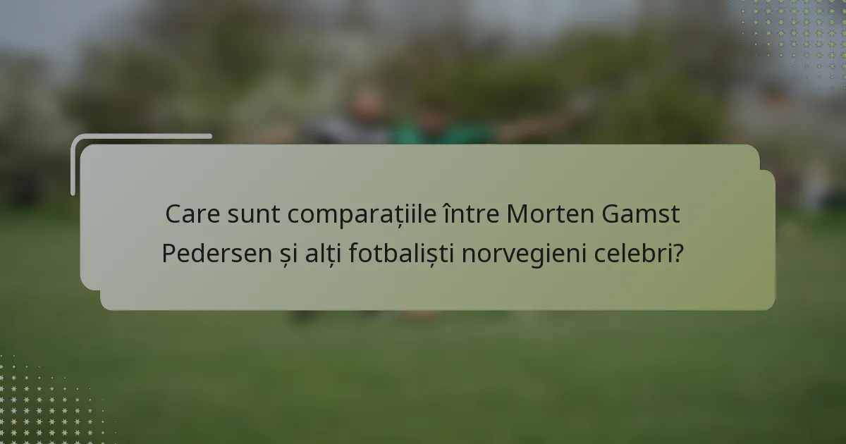 Care sunt comparațiile între Morten Gamst Pedersen și alți fotbaliști norvegieni celebri?