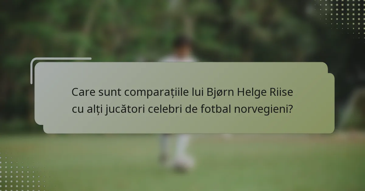 Care sunt comparațiile lui Bjørn Helge Riise cu alți jucători celebri de fotbal norvegieni?
