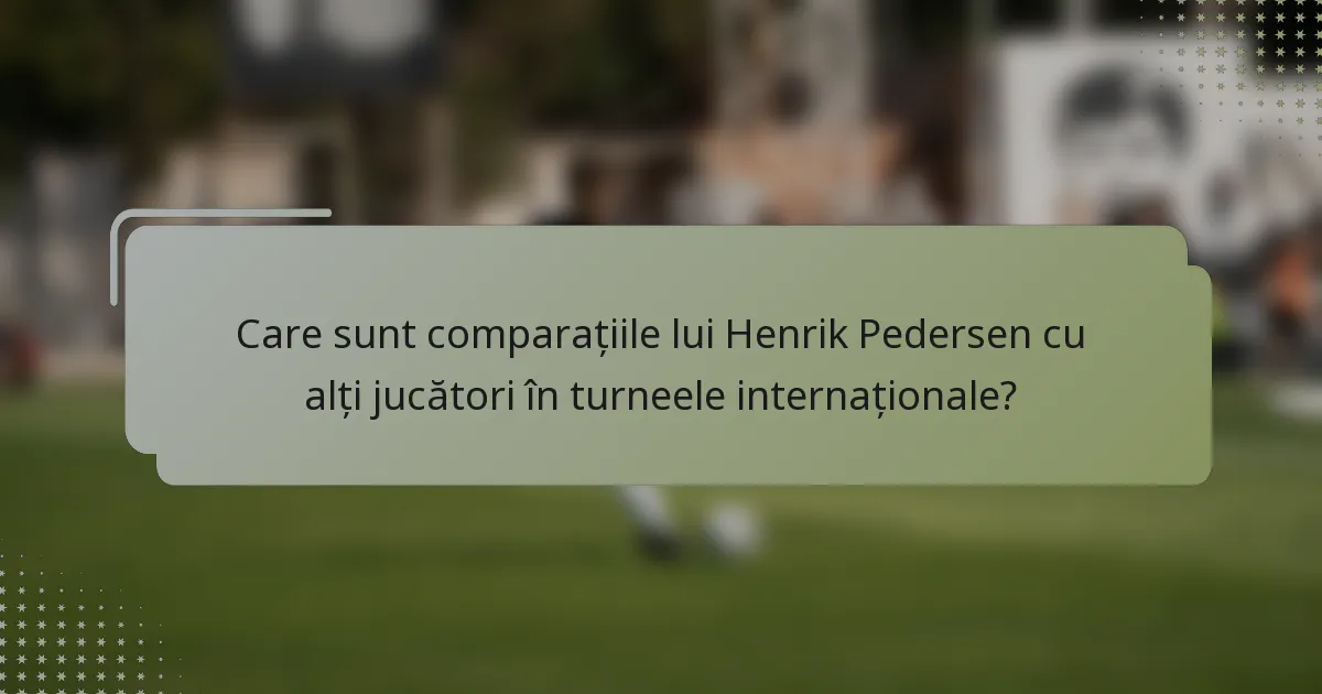 Care sunt comparațiile lui Henrik Pedersen cu alți jucători în turneele internaționale?