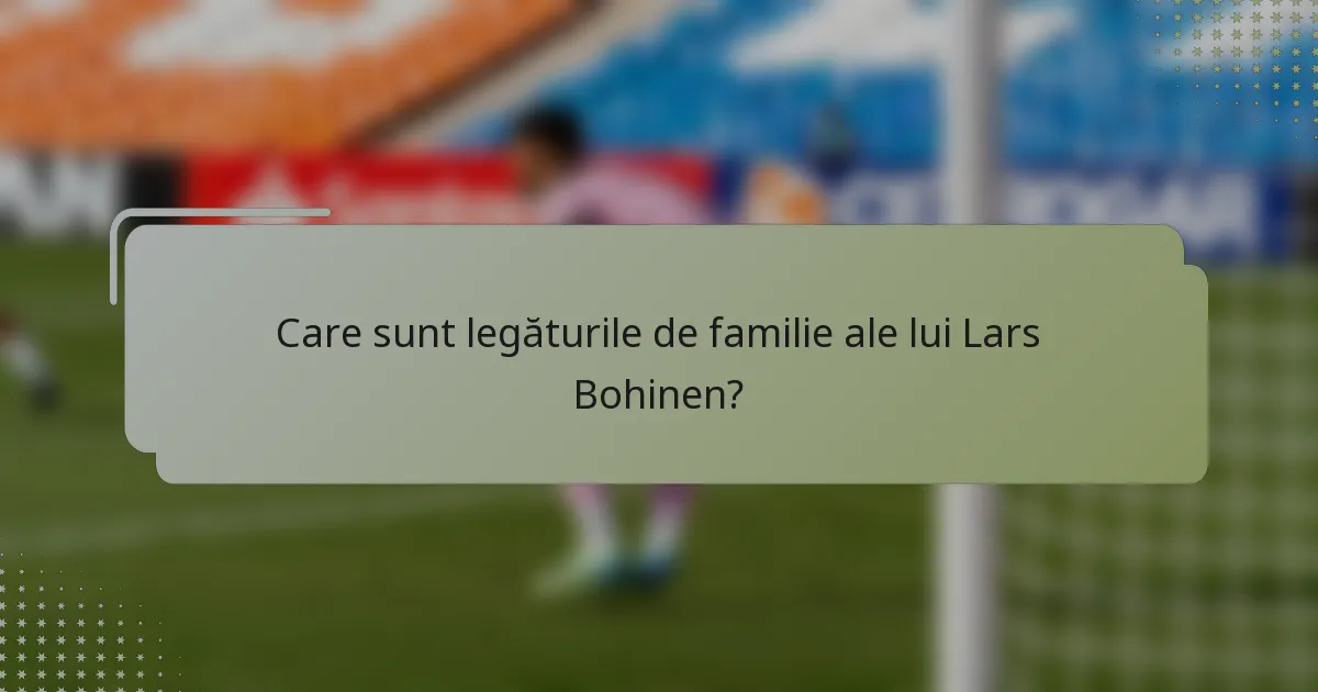 Care sunt legăturile de familie ale lui Lars Bohinen?