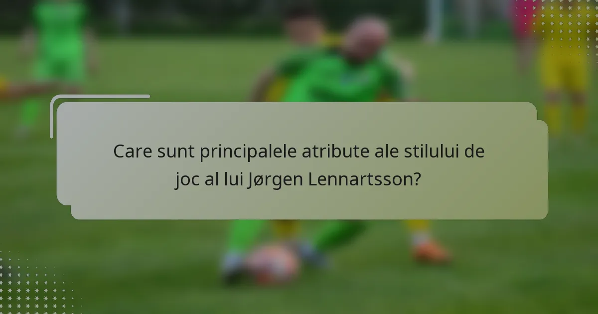 Care sunt principalele atribute ale stilului de joc al lui Jørgen Lennartsson?