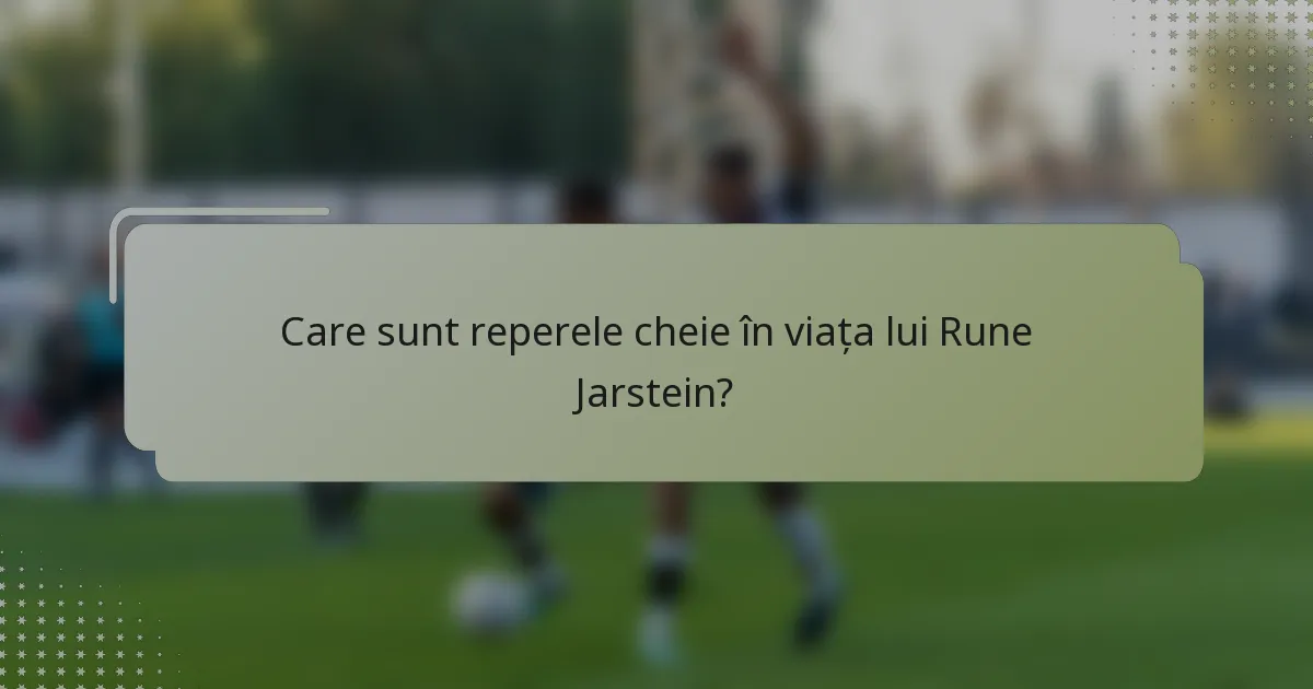 Care sunt reperele cheie în viața lui Rune Jarstein?