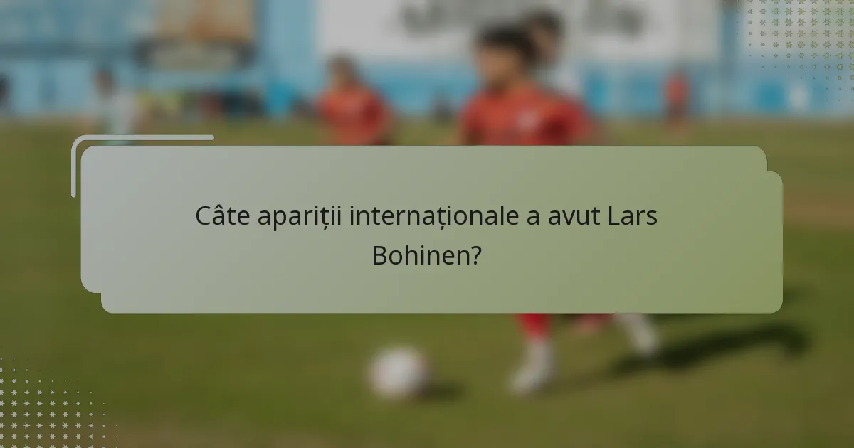 Câte apariții internaționale a avut Lars Bohinen?
