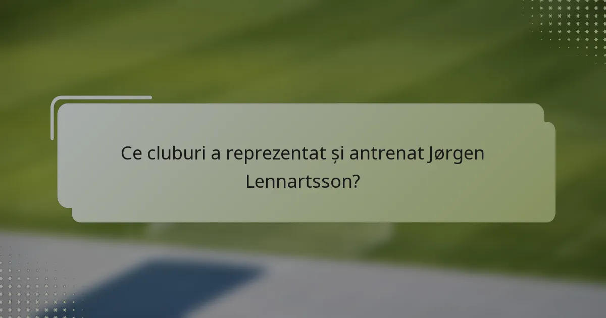 Ce cluburi a reprezentat și antrenat Jørgen Lennartsson?