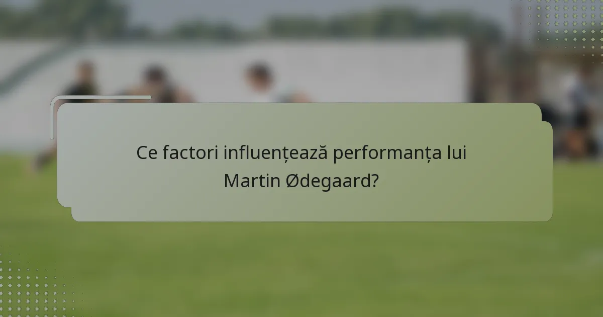 Ce factori influențează performanța lui Martin Ødegaard?