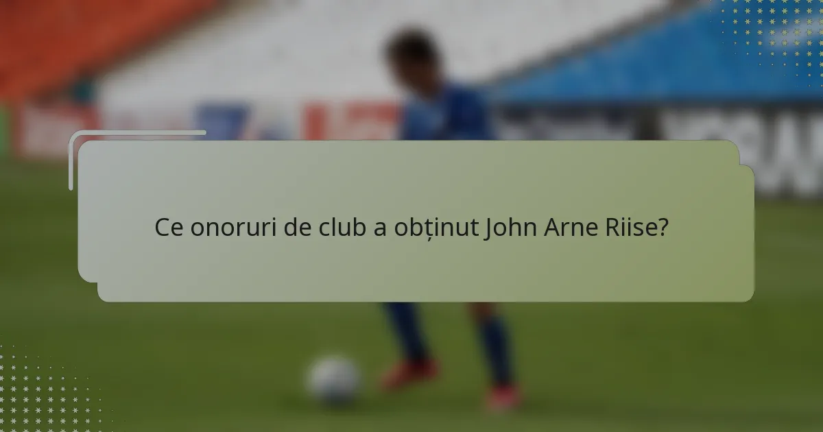 Ce onoruri de club a obținut John Arne Riise?