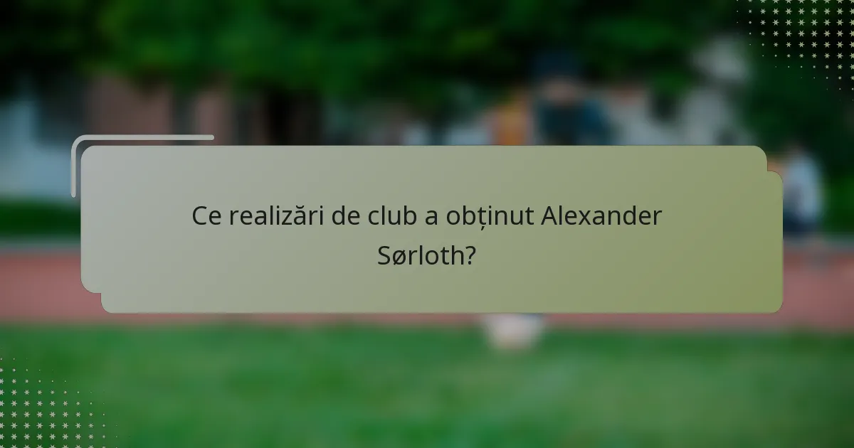 Ce realizări de club a obținut Alexander Sørloth?