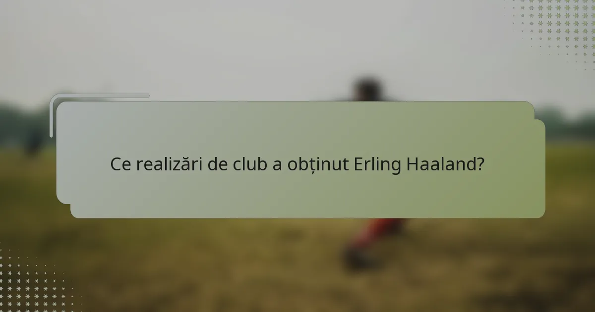 Ce realizări de club a obținut Erling Haaland?