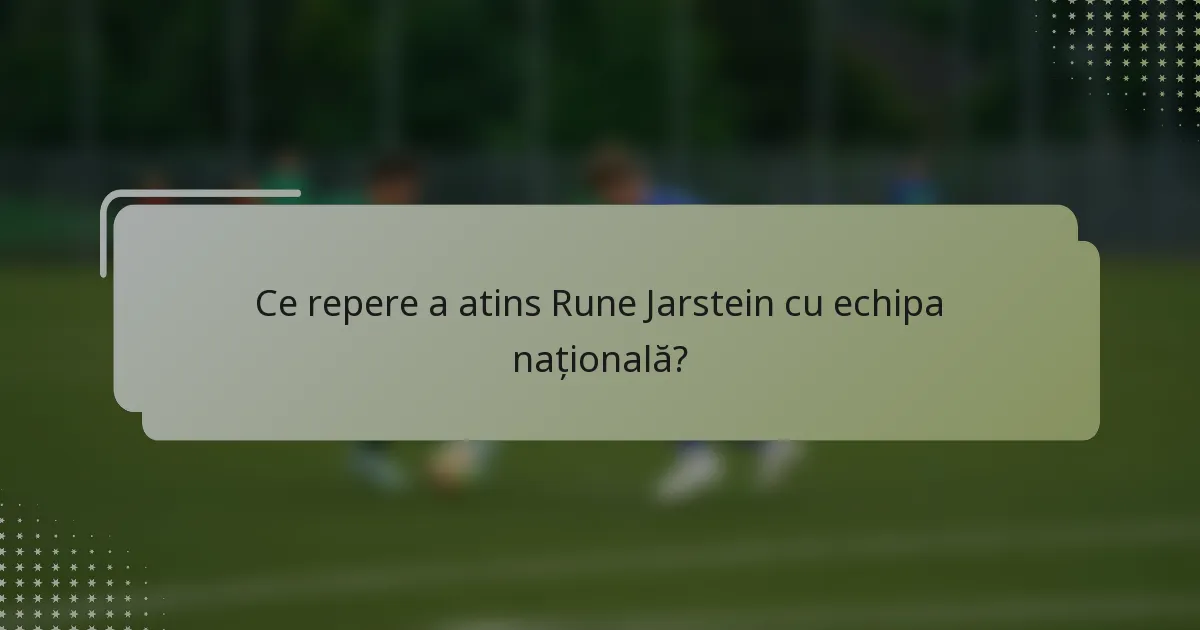 Ce repere a atins Rune Jarstein cu echipa națională?