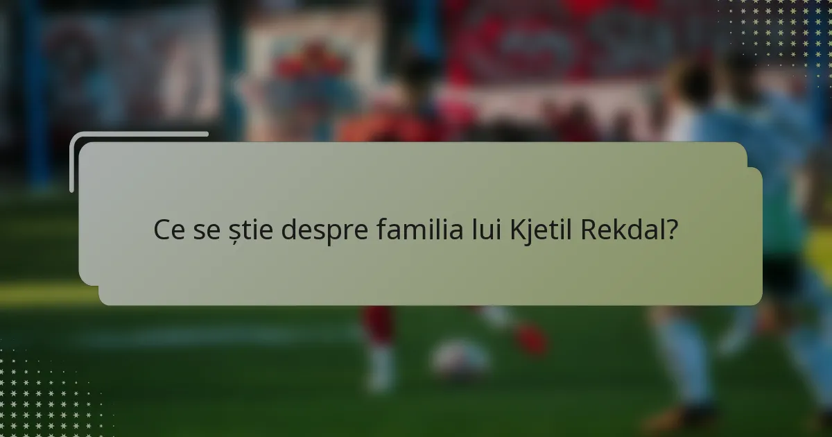 Ce se știe despre familia lui Kjetil Rekdal?