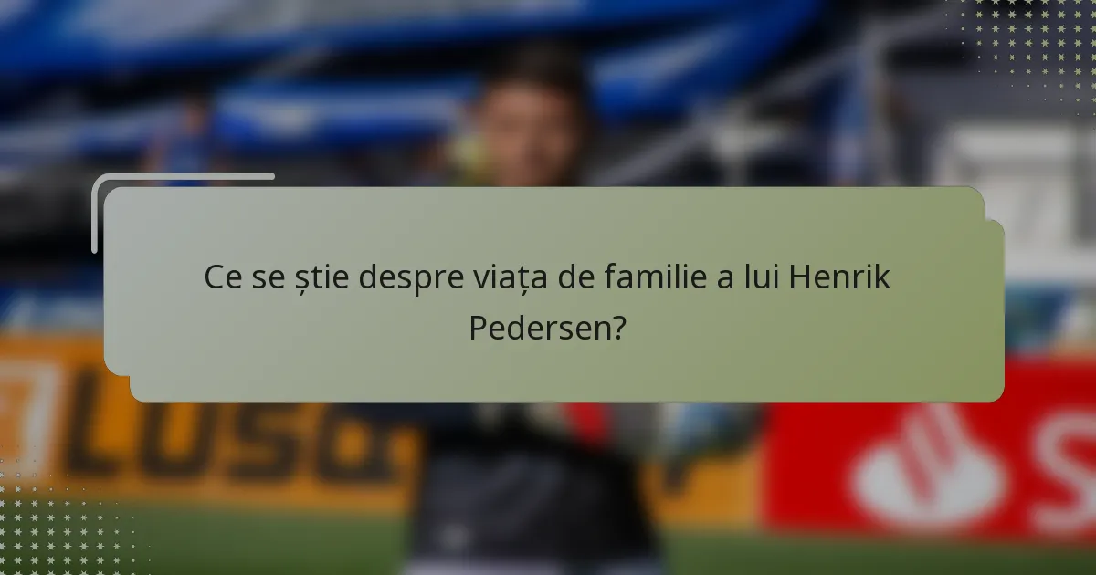 Ce se știe despre viața de familie a lui Henrik Pedersen?