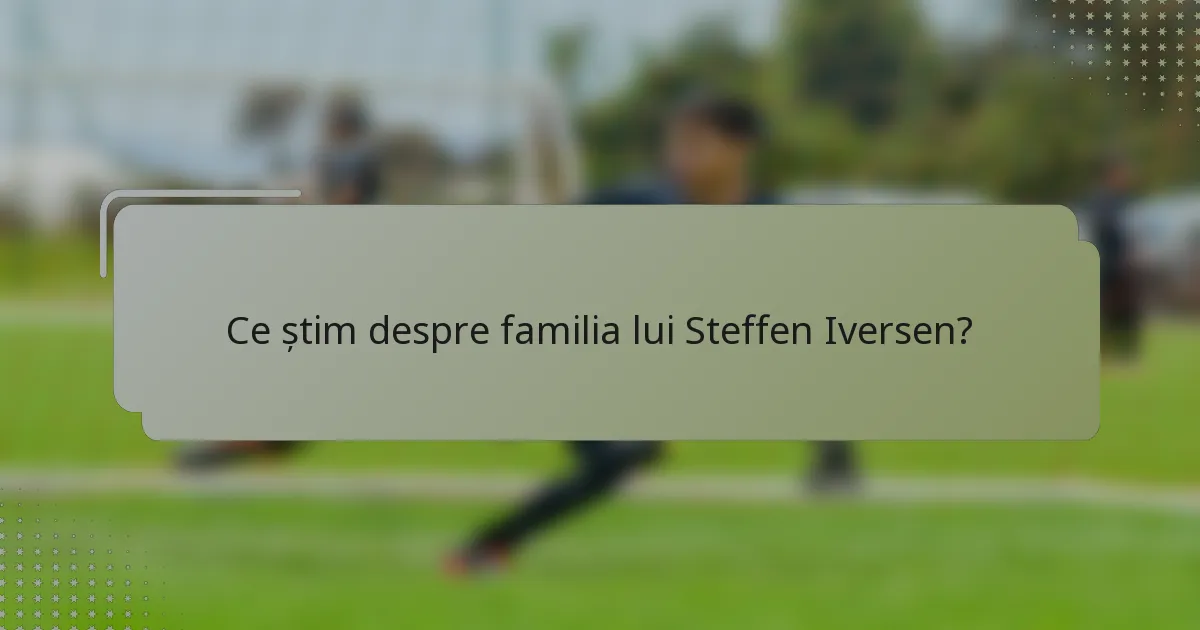 Ce știm despre familia lui Steffen Iversen?