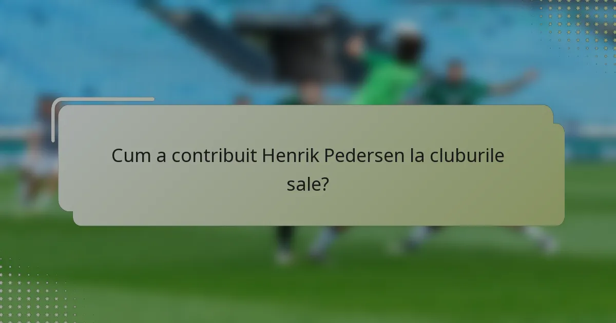 Cum a contribuit Henrik Pedersen la cluburile sale?