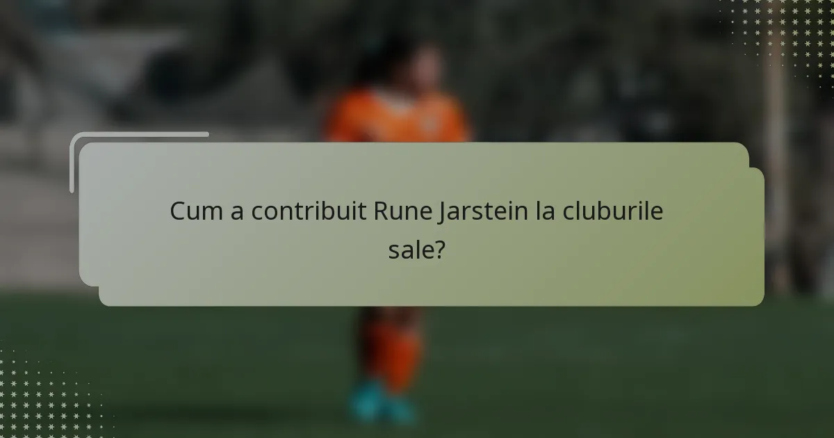 Cum a contribuit Rune Jarstein la cluburile sale?