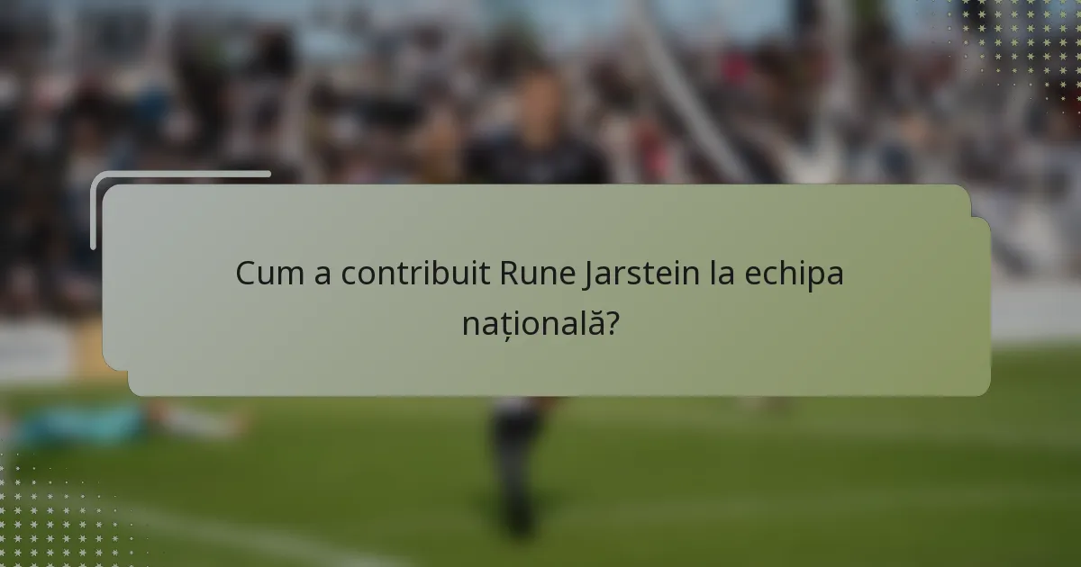 Cum a contribuit Rune Jarstein la echipa națională?