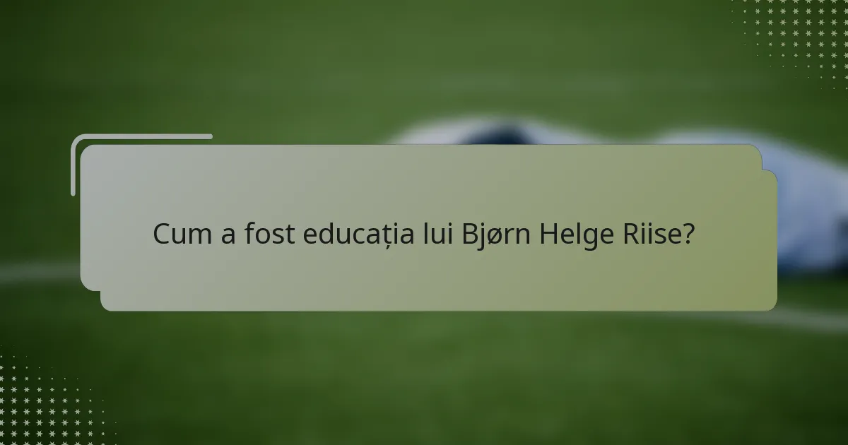 Cum a fost educația lui Bjørn Helge Riise?