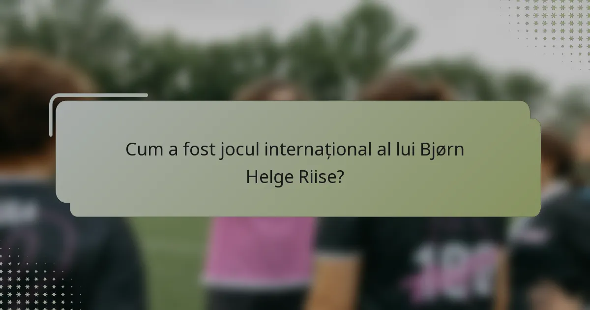 Cum a fost jocul internațional al lui Bjørn Helge Riise?