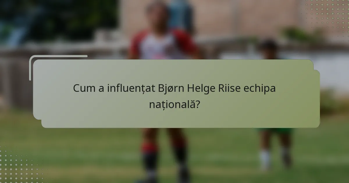 Cum a influențat Bjørn Helge Riise echipa națională?