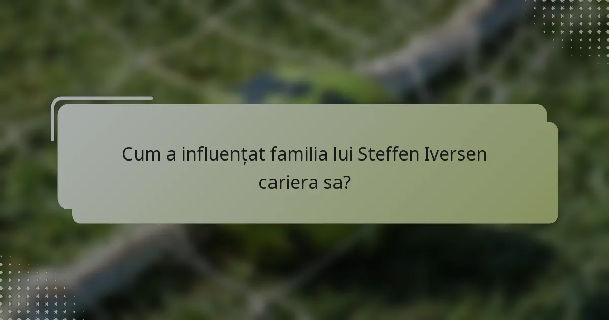 Cum a influențat familia lui Steffen Iversen cariera sa?