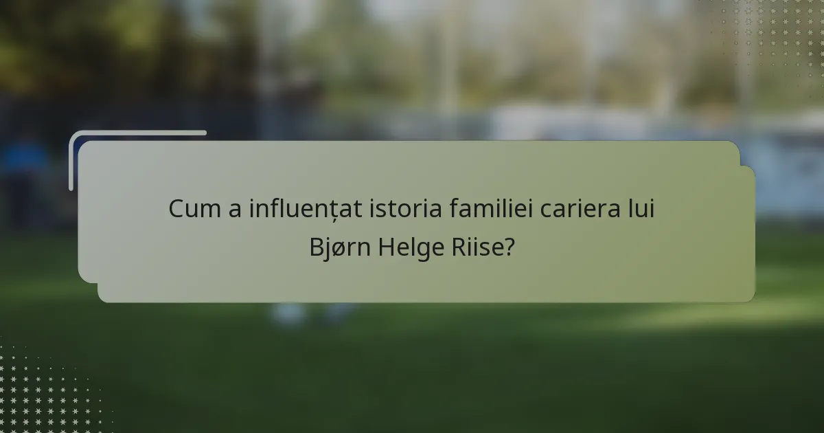 Cum a influențat istoria familiei cariera lui Bjørn Helge Riise?