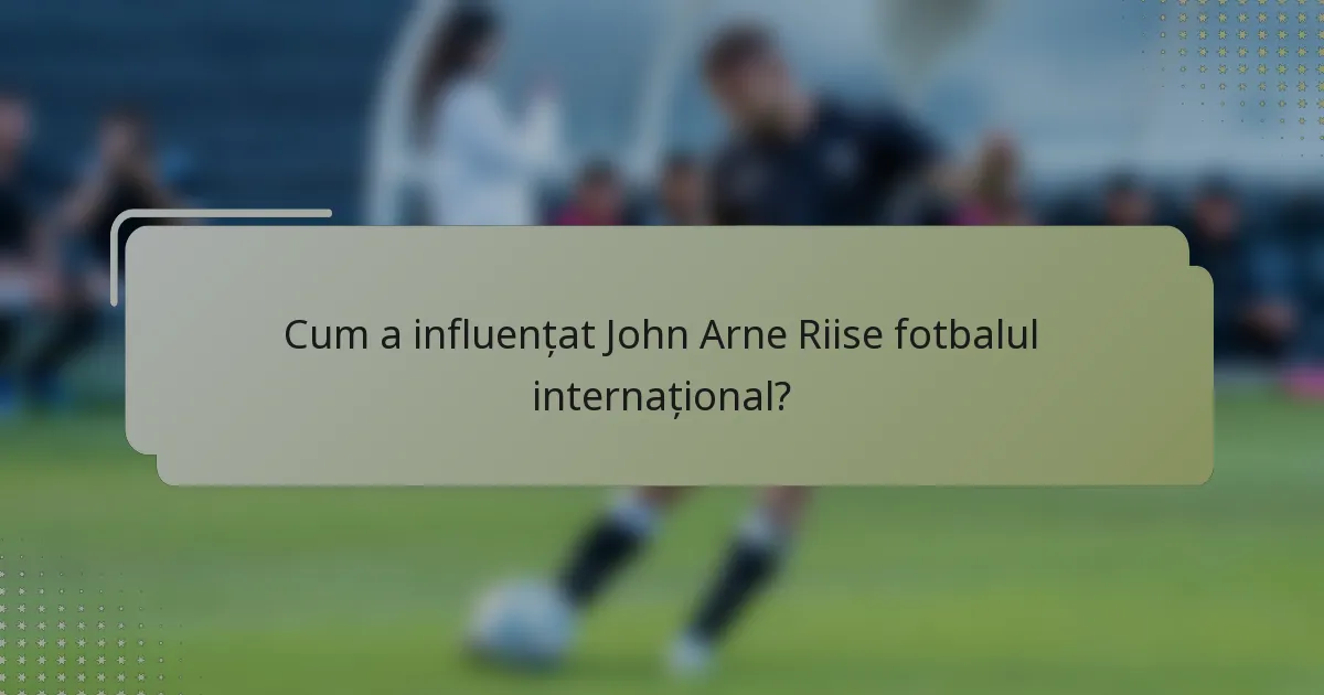 Cum a influențat John Arne Riise fotbalul internațional?