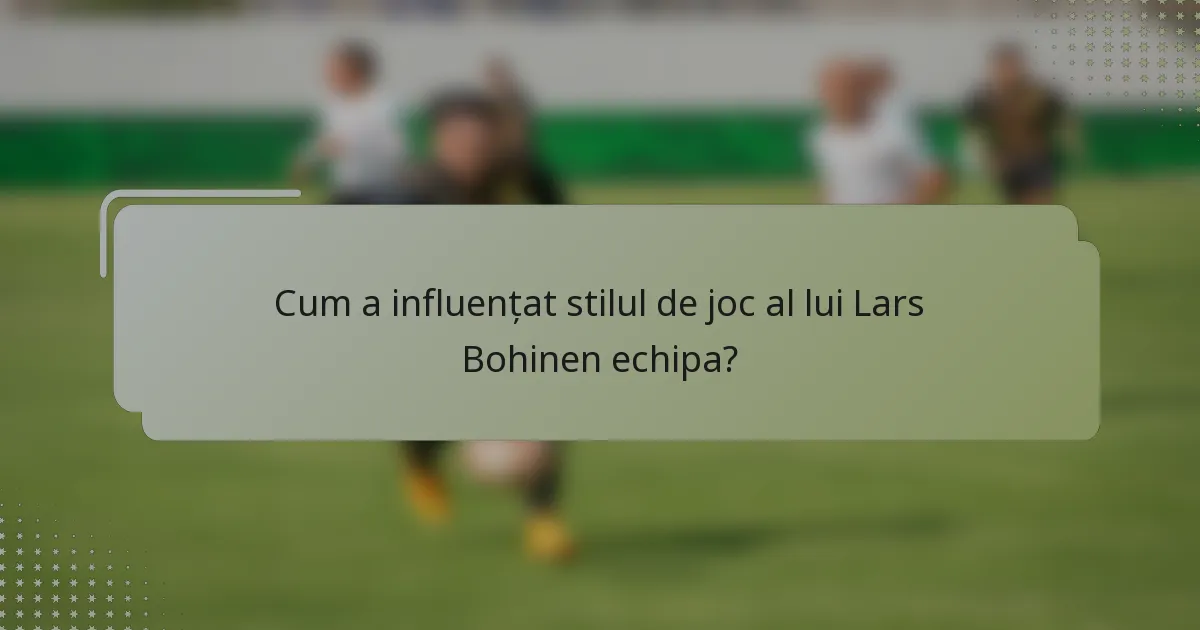 Cum a influențat stilul de joc al lui Lars Bohinen echipa?