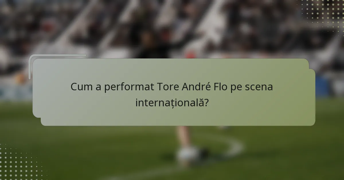 Cum a performat Tore André Flo pe scena internațională?
