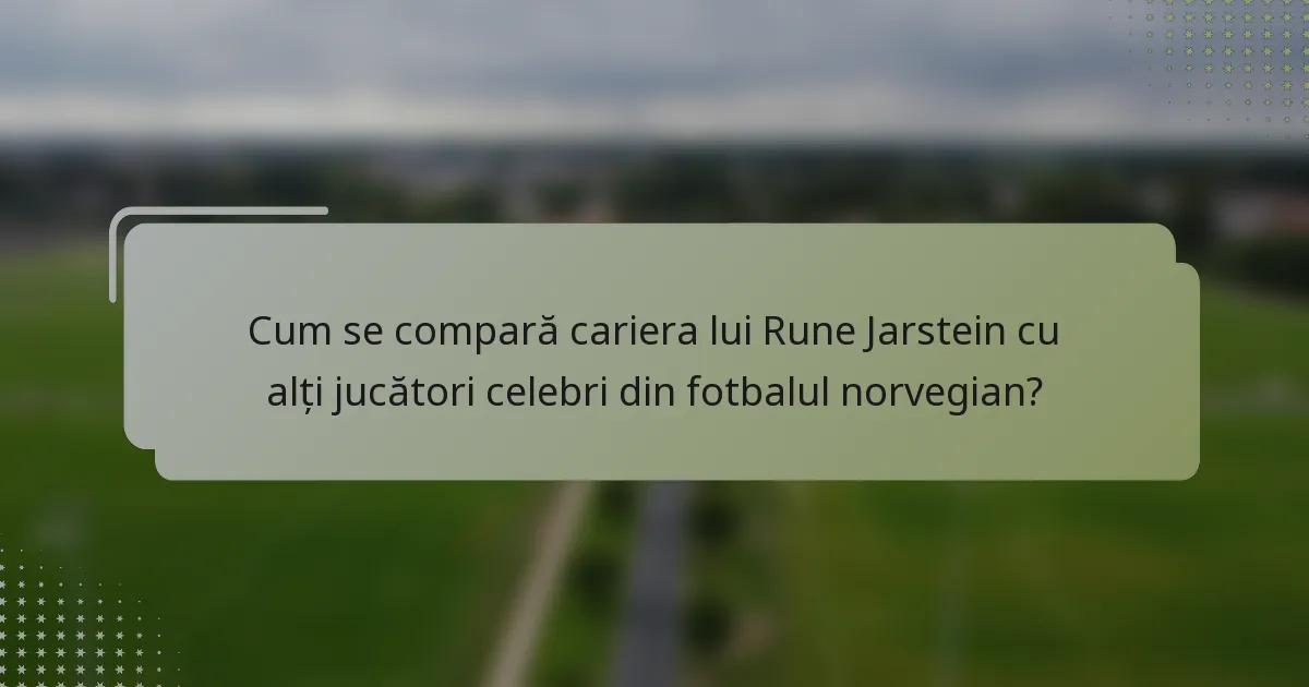 Cum se compară cariera lui Rune Jarstein cu alți jucători celebri din fotbalul norvegian?
