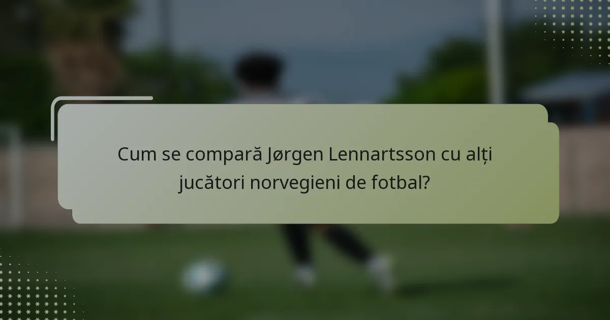 Cum se compară Jørgen Lennartsson cu alți jucători norvegieni de fotbal?