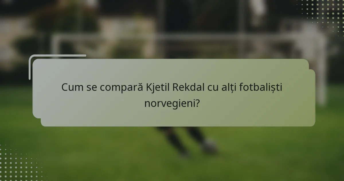 Cum se compară Kjetil Rekdal cu alți fotbaliști norvegieni?