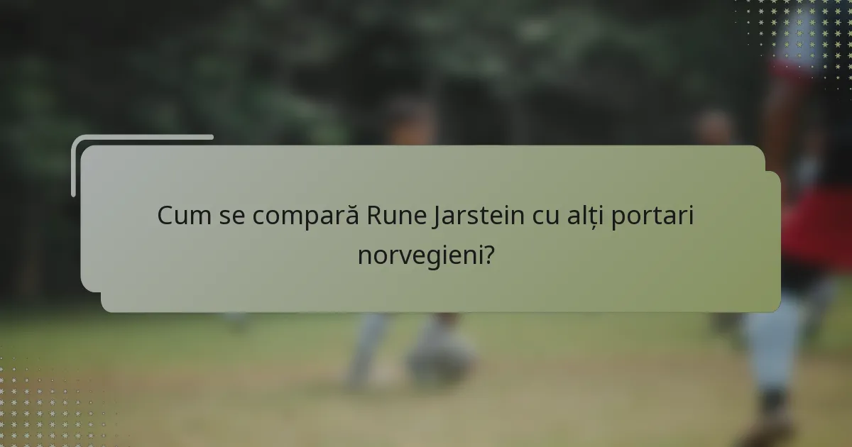 Cum se compară Rune Jarstein cu alți portari norvegieni?