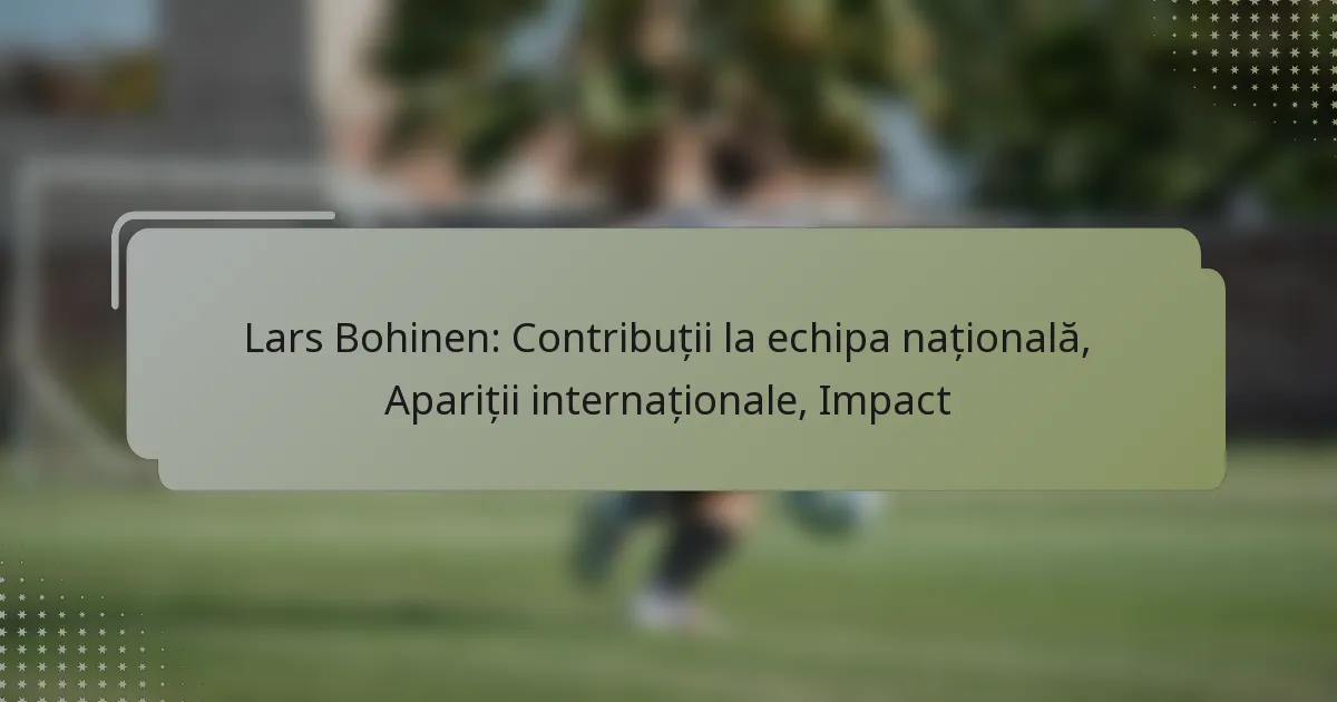 Lars Bohinen: Contribuții la echipa națională, Apariții internaționale, Impact