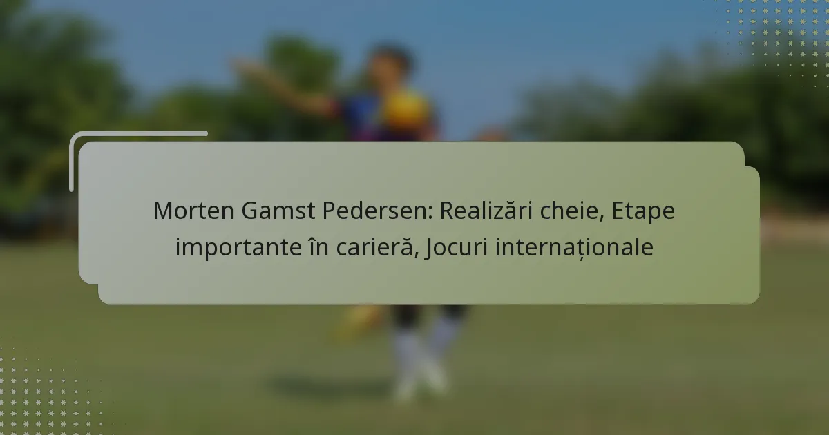 Morten Gamst Pedersen: Realizări cheie, Etape importante în carieră, Jocuri internaționale