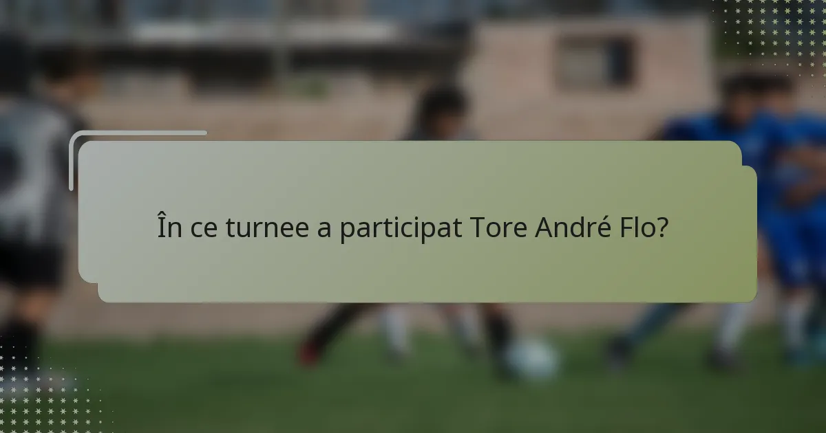În ce turnee a participat Tore André Flo?